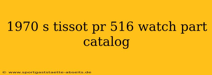 1970 s tissot pr 516 watch part catalog