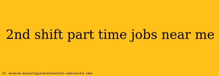 2nd shift part time jobs near me