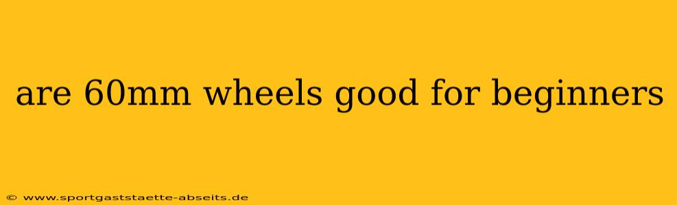 are 60mm wheels good for beginners