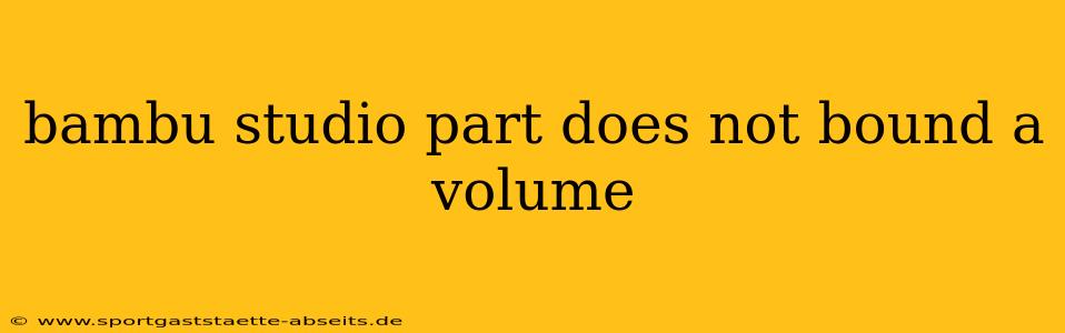 bambu studio part does not bound a volume