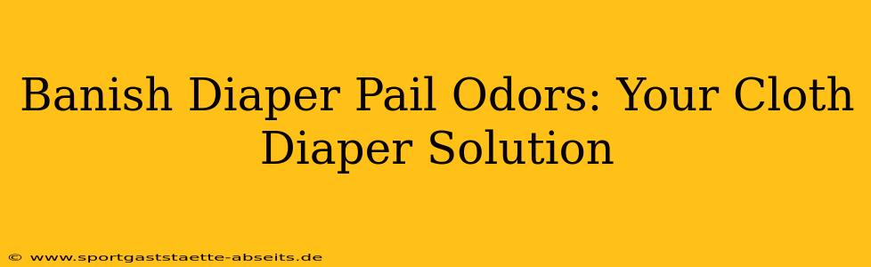 Banish Diaper Pail Odors: Your Cloth Diaper Solution