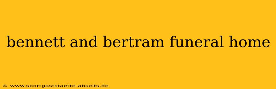 bennett and bertram funeral home