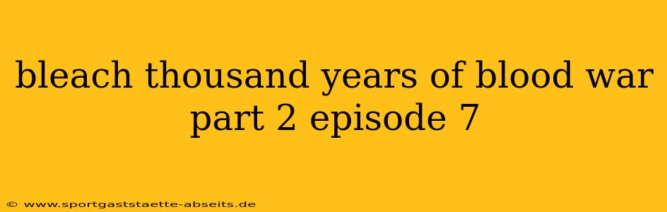 bleach thousand years of blood war part 2 episode 7