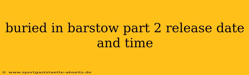 buried in barstow part 2 release date and time