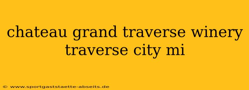 chateau grand traverse winery traverse city mi
