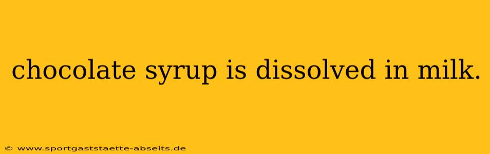 chocolate syrup is dissolved in milk.