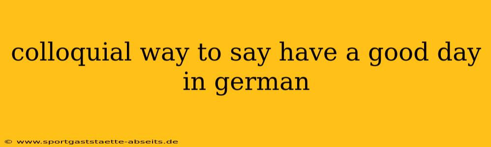 colloquial way to say have a good day in german