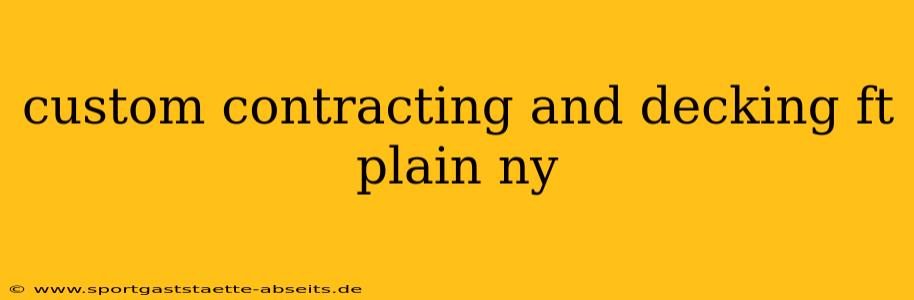 custom contracting and decking ft plain ny