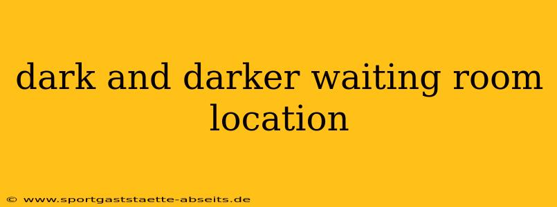 dark and darker waiting room location