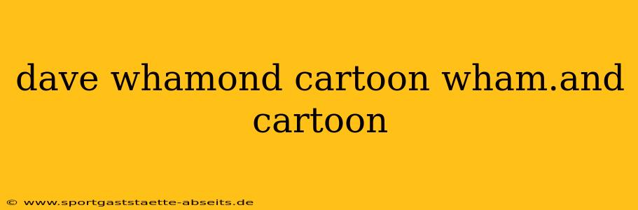dave whamond cartoon wham.and cartoon