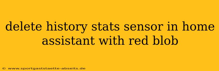 delete history stats sensor in home assistant with red blob