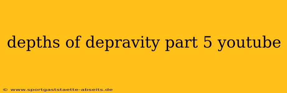 depths of depravity part 5 youtube