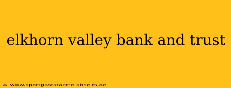 elkhorn valley bank and trust