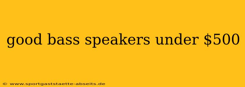 good bass speakers under $500