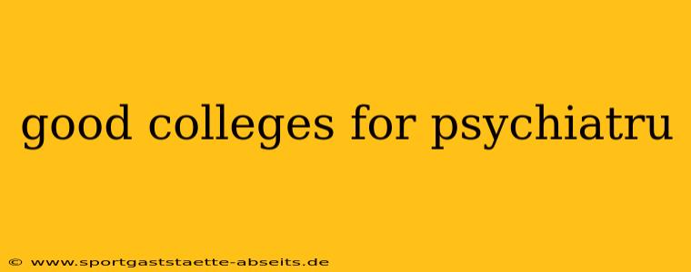 good colleges for psychiatru