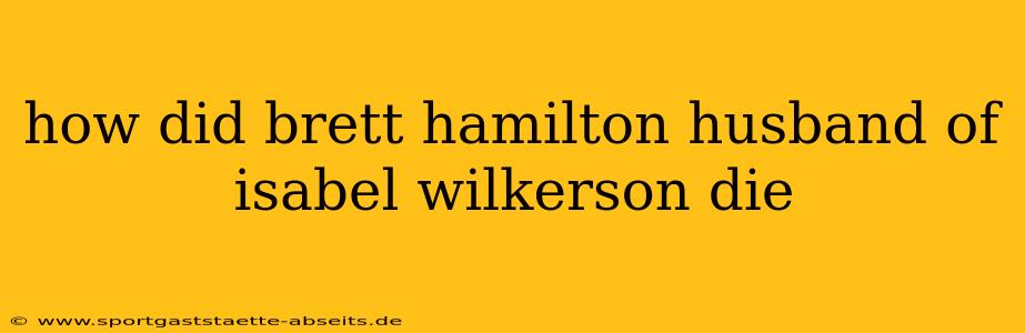 how did brett hamilton husband of isabel wilkerson die