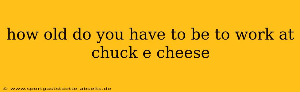 how old do you have to be to work at chuck e cheese
