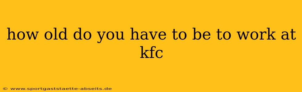how old do you have to be to work at kfc