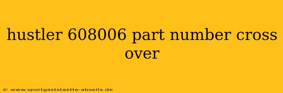hustler 608006 part number cross over