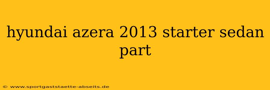 hyundai azera 2013 starter sedan part