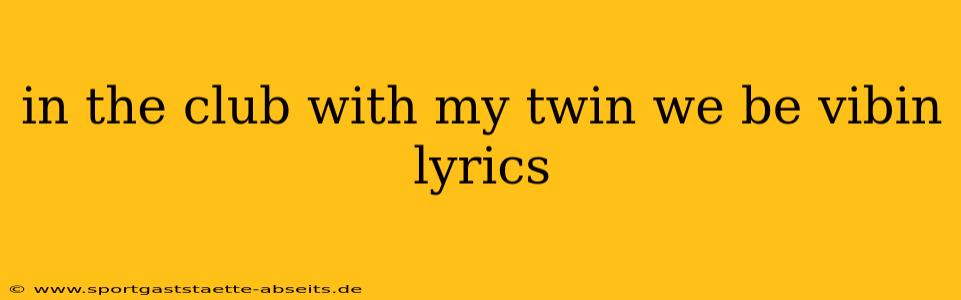 in the club with my twin we be vibin lyrics
