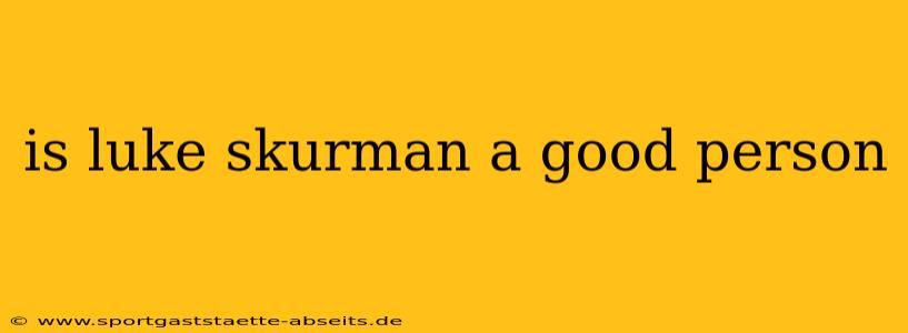 is luke skurman a good person