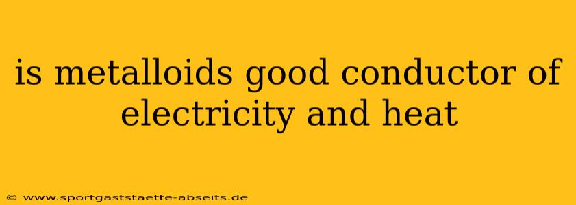 is metalloids good conductor of electricity and heat
