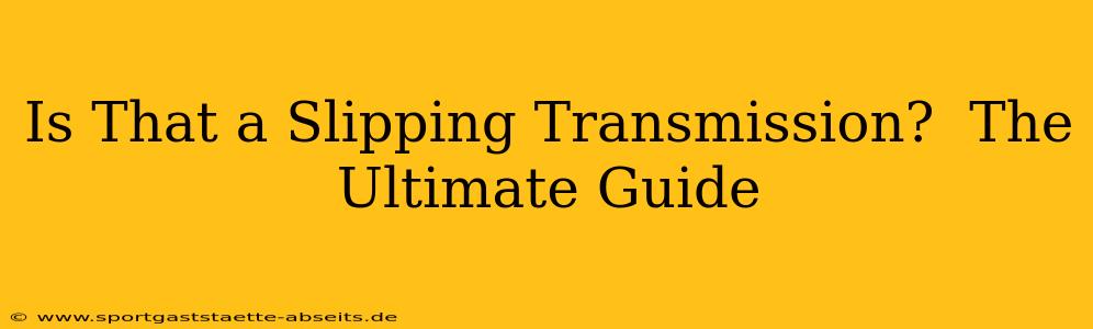 Is That a Slipping Transmission?  The Ultimate Guide