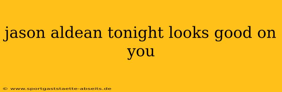 jason aldean tonight looks good on you