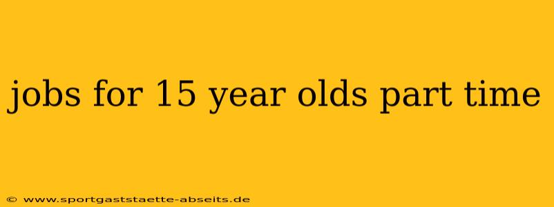 jobs for 15 year olds part time