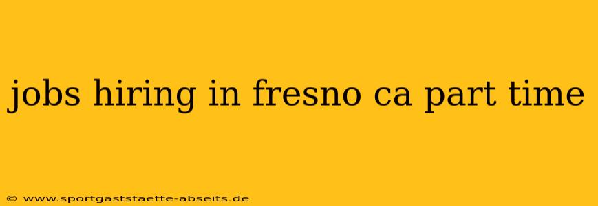 jobs hiring in fresno ca part time