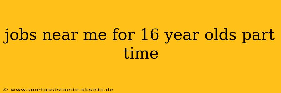 jobs near me for 16 year olds part time