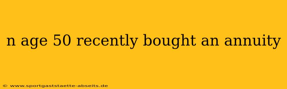 n age 50 recently bought an annuity