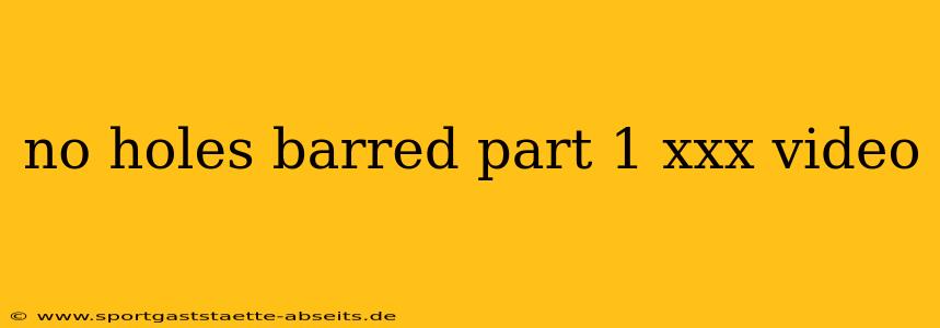 no holes barred part 1 xxx video