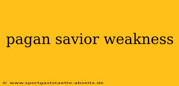 pagan savior weakness