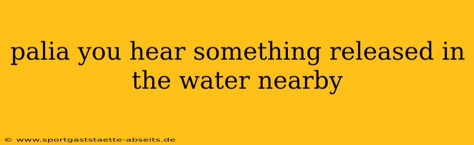 palia you hear something released in the water nearby