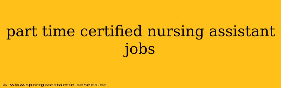 part time certified nursing assistant jobs