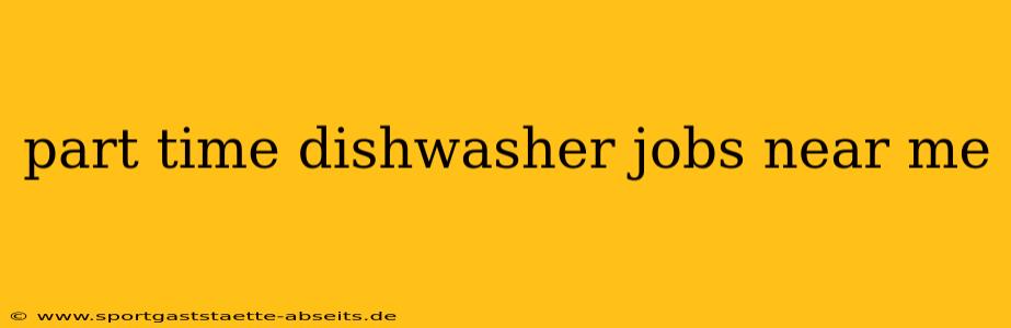part time dishwasher jobs near me