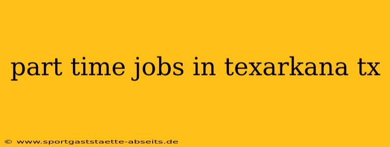 part time jobs in texarkana tx