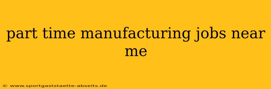 part time manufacturing jobs near me