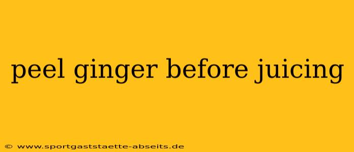 peel ginger before juicing
