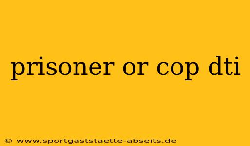 prisoner or cop dti
