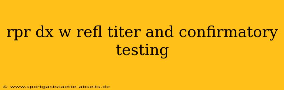 rpr dx w refl titer and confirmatory testing