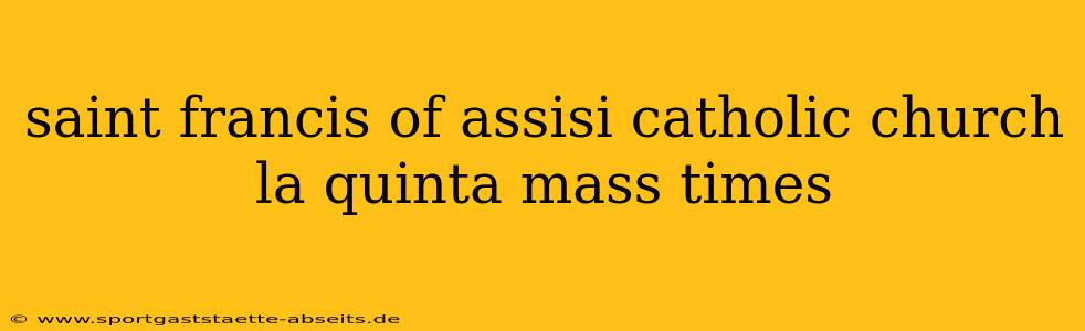 saint francis of assisi catholic church la quinta mass times