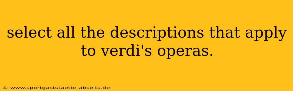select all the descriptions that apply to verdi's operas.