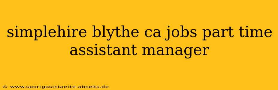 simplehire blythe ca jobs part time assistant manager