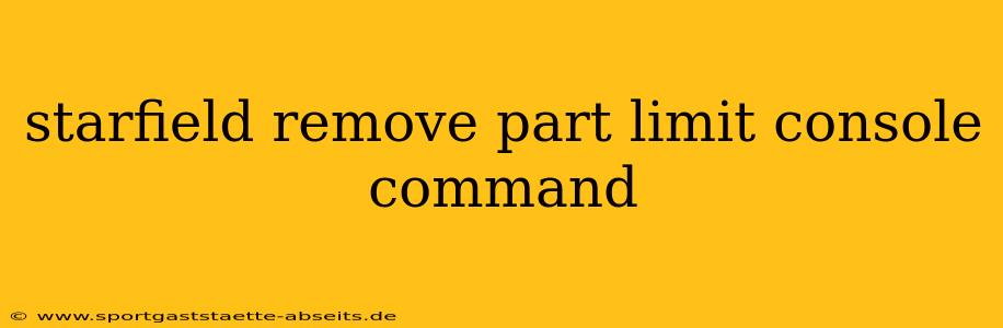 starfield remove part limit console command