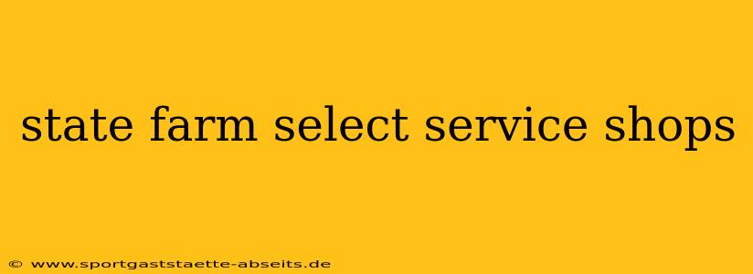 state farm select service shops