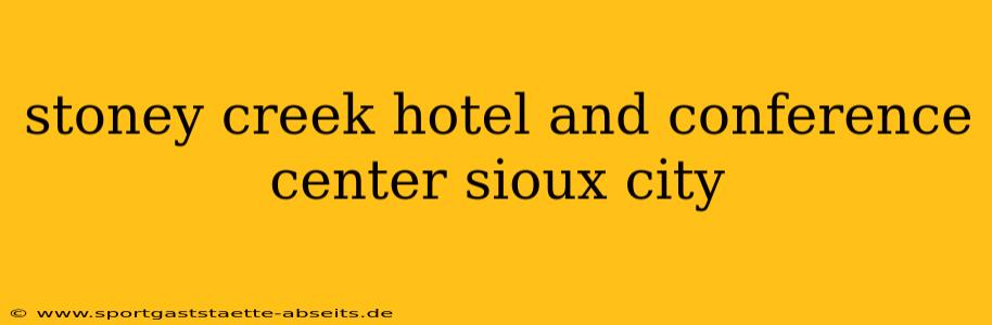 stoney creek hotel and conference center sioux city