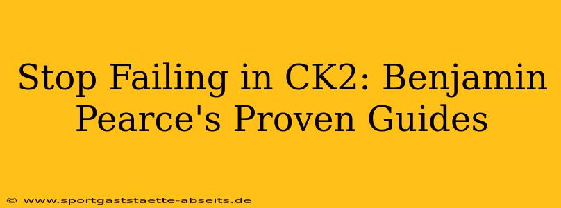 Stop Failing in CK2: Benjamin Pearce's Proven Guides